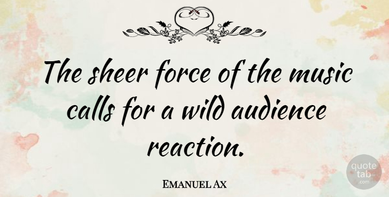 Emanuel Ax Quote About Reactions, Force, Audience: The Sheer Force Of The...