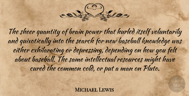 Michael Lewis Quote About Baseball, Depressing, Men: The Sheer Quantity Of Brain...