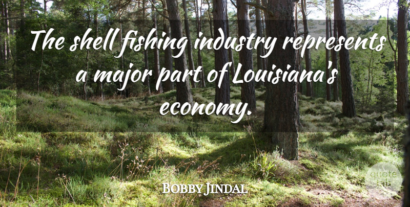 Bobby Jindal Quote About Fishing, Shells, Louisiana: The Shell Fishing Industry Represents...