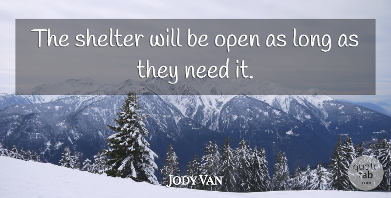 Jody Van Quote About Open, Shelter: The Shelter Will Be Open...