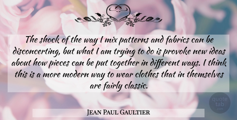 Jean Paul Gaultier Quote About Thinking, Ideas, Clothes: The Shock Of The Way...