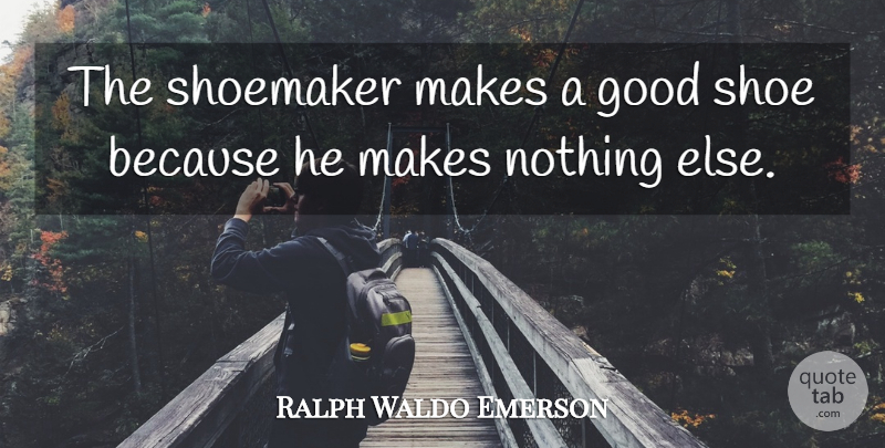 Ralph Waldo Emerson Quote About Shoes, Specialization, Good Shoes: The Shoemaker Makes A Good...