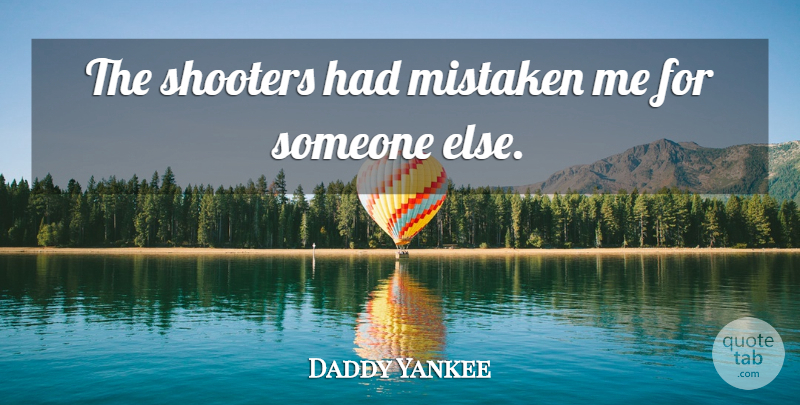 Daddy Yankee Quote About Mistaken: The Shooters Had Mistaken Me...