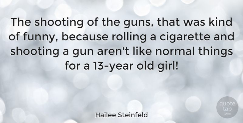 Hailee Steinfeld Quote About Girl, Gun, Years: The Shooting Of The Guns...
