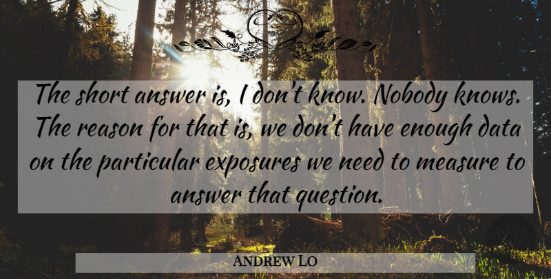 Andrew Lo Quote About Answer, Data, Measure, Nobody, Particular: The Short Answer Is I...