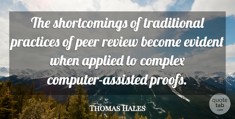 Thomas Hales Quote About Applied, Complex, Evident, Peer, Practices: The Shortcomings Of Traditional Practices...