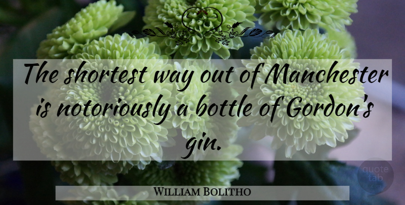 William Bolitho Quote About Bottles, Way, Drink: The Shortest Way Out Of...