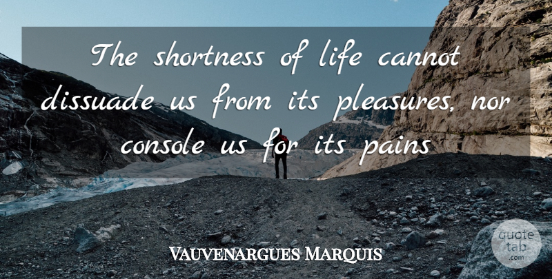 Luc de Clapiers Quote About Life, Pain, Pleasure: The Shortness Of Life Cannot...