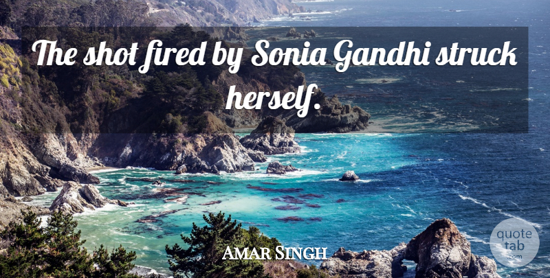 Amar Singh Quote About Fired, Gandhi, Shot, Struck: The Shot Fired By Sonia...