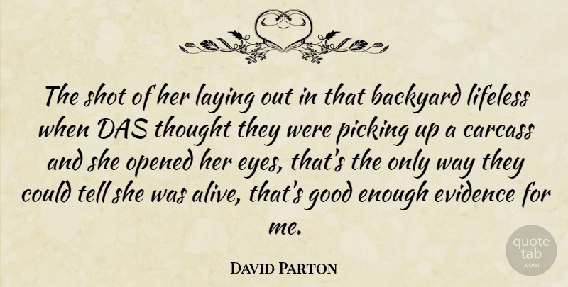 David Parton Quote About Backyard, Evidence, Good, Laying, Lifeless: The Shot Of Her Laying...