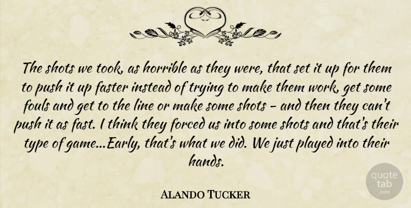 Alando Tucker Quote About Faster, Forced, Horrible, Instead, Line: The Shots We Took As...