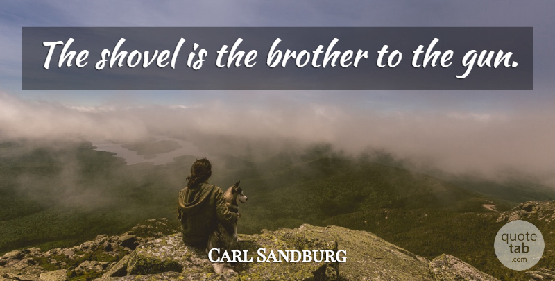 Carl Sandburg Quote About Brother, Military, Gun: The Shovel Is The Brother...