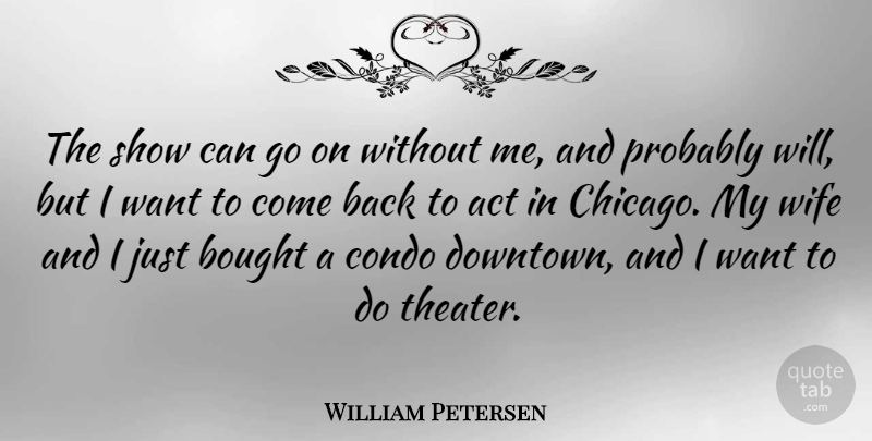 William Petersen Quote About Wife, Downtown, Goes On: The Show Can Go On...