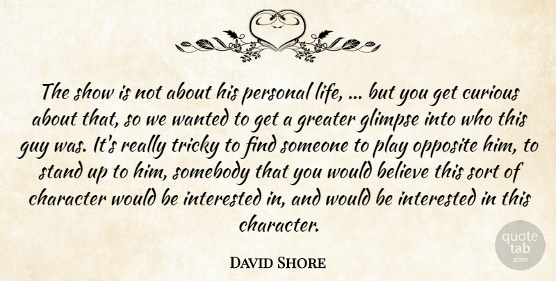 David Shore Quote About Believe, Character, Curious, Glimpse, Greater: The Show Is Not About...
