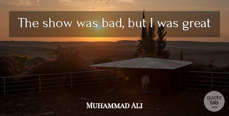 Muhammad Ali Quote About Boxing, Shows: The Show Was Bad But...