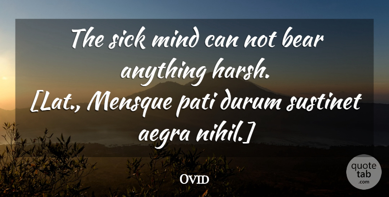 Ovid Quote About Sick, Mind, Bears: The Sick Mind Can Not...