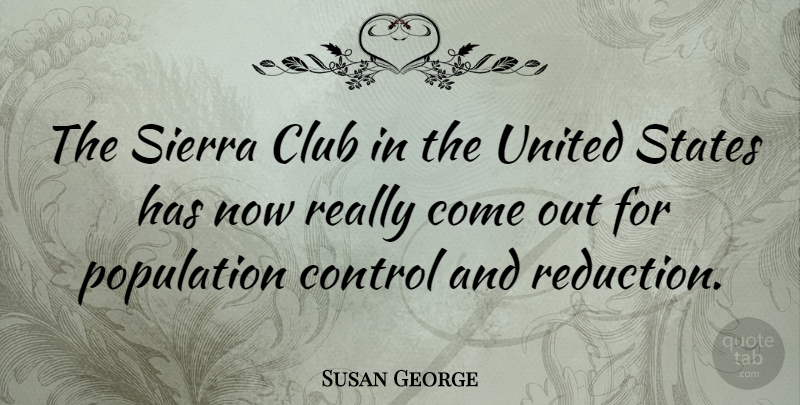 Susan George Quote About Clubs, United States, Population: The Sierra Club In The...