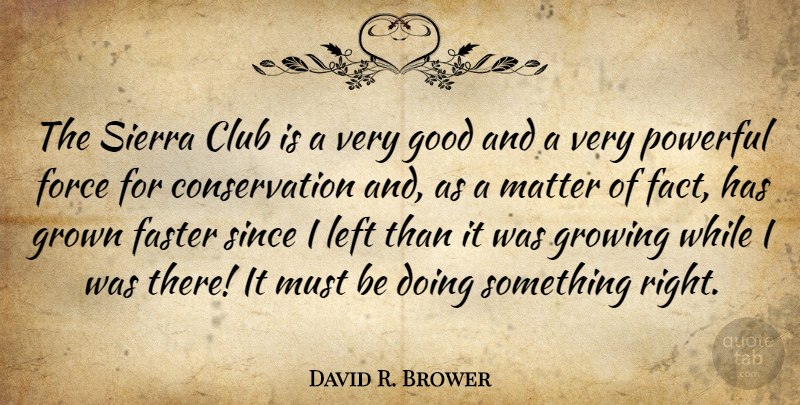 David R. Brower Quote About Powerful, Growing, Clubs: The Sierra Club Is A...
