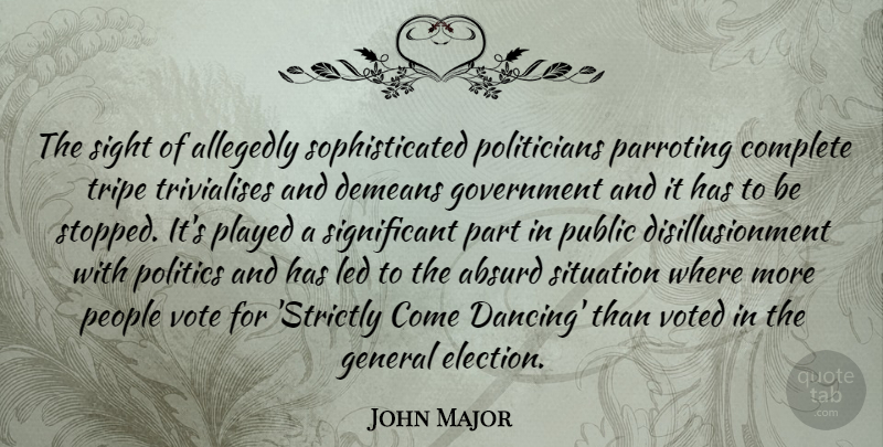 John Major Quote About Absurd, Complete, General, Government, Led: The Sight Of Allegedly Sophisticated...