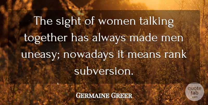 Germaine Greer Quote About Mean, Men, Talking: The Sight Of Women Talking...