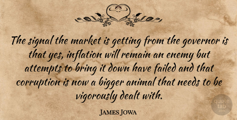 James Jowa Quote About Animal, Attempts, Bigger, Bring, Corruption: The Signal The Market Is...
