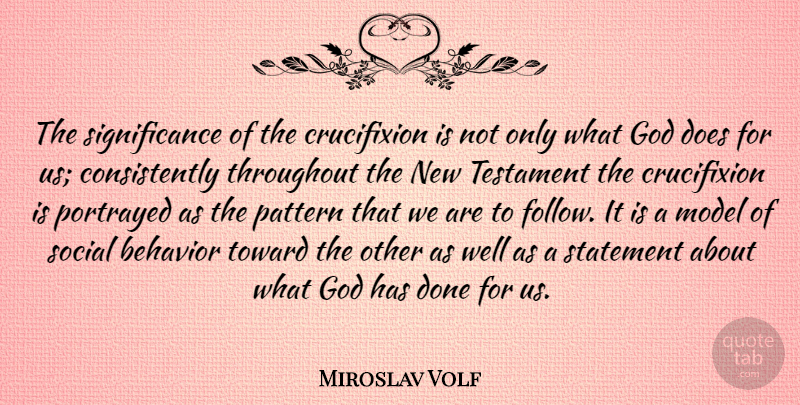 Miroslav Volf Quote About Social Behavior, Done, Patterns: The Significance Of The Crucifixion...
