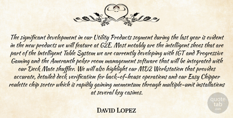 David Lopez Quote About Chip, Currently, Deck, Detailed, Developing: The Significant Development In Our...