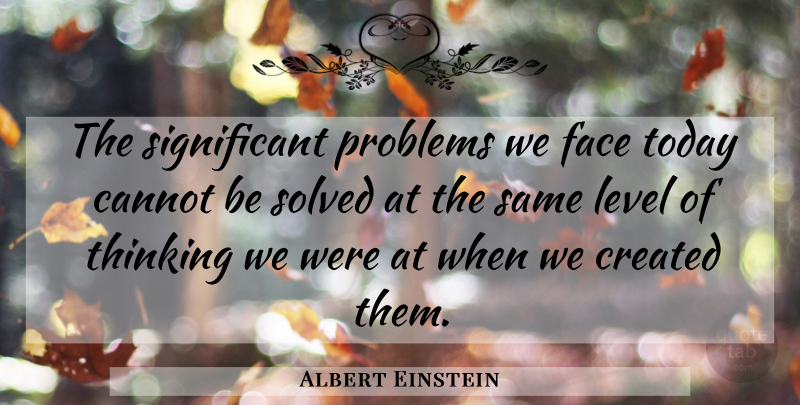 Albert Einstein Quote About Cannot, Created, Face, Level, Problems: The Significant Problems We Face...