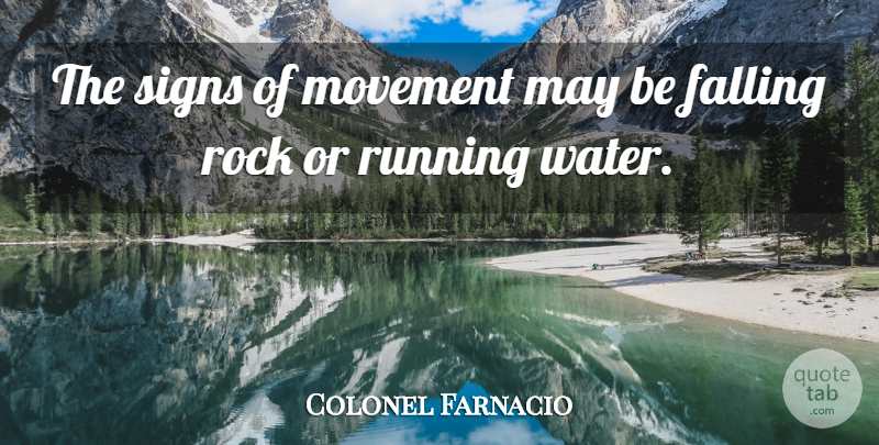 Colonel Farnacio Quote About Falling, Movement, Rock, Running, Signs: The Signs Of Movement May...