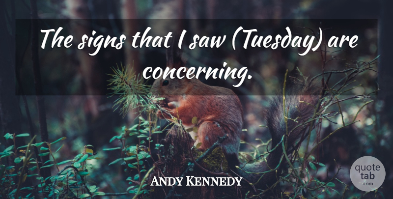 Andy Kennedy Quote About Saw, Signs: The Signs That I Saw...