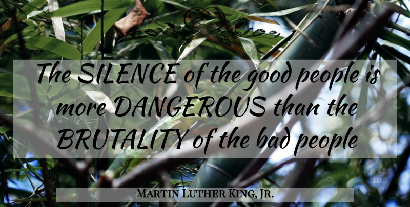 Martin Luther King, Jr. Quote About People, Silence, Brutality: The Silence Of The Good...