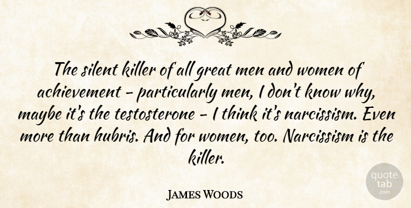 James Woods Quote About Achievement, Great, Killer, Maybe, Men: The Silent Killer Of All...