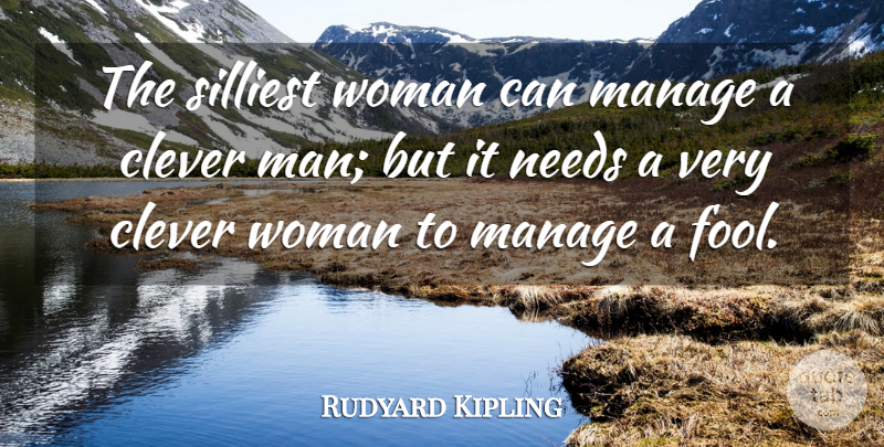 Rudyard Kipling Quote About Clever, Men, Fool: The Silliest Woman Can Manage...