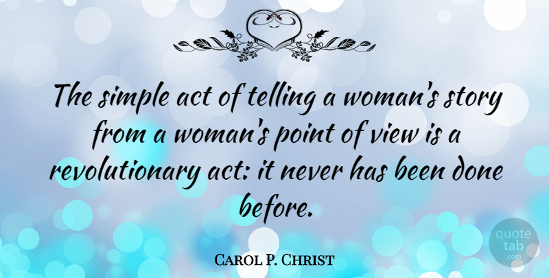 Carol P. Christ Quote About Simple, Views, Done: The Simple Act Of Telling...