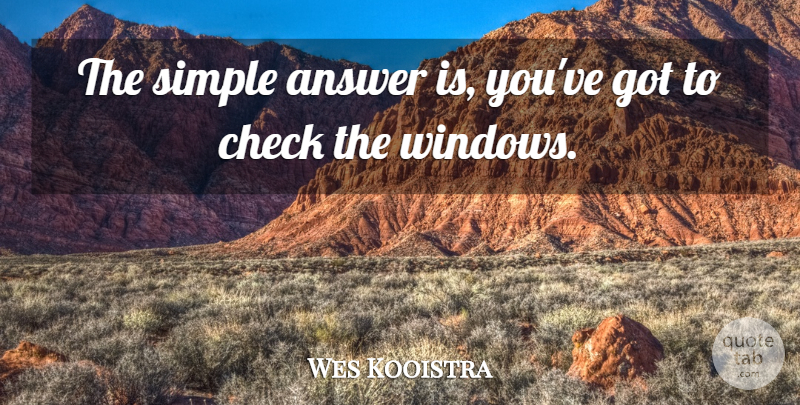 Wes Kooistra Quote About Answer, Check, Simple: The Simple Answer Is Youve...