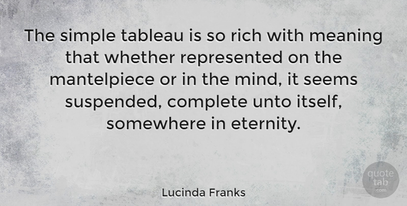 Lucinda Franks Quote About Simple, Mind, Rich: The Simple Tableau Is So...