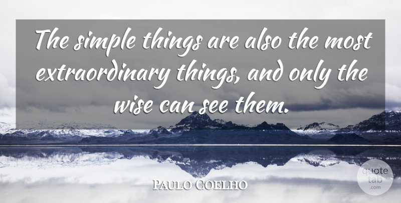 Paulo Coelho Quote About Life, Wise, Wisdom: The Simple Things Are Also...