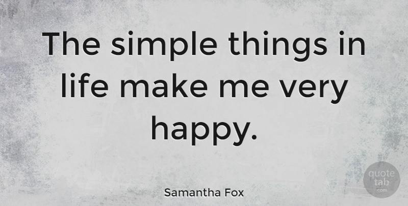 Samantha Fox Quote About Life, Simple: The Simple Things In Life...