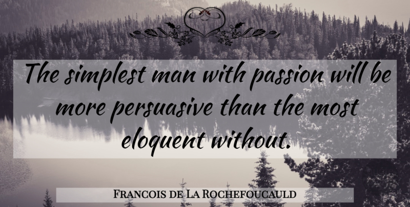 Francois de La Rochefoucauld Quote About Passion, Men, Oratory: The Simplest Man With Passion...