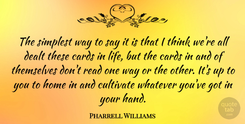 Pharrell Williams Quote About Home, Thinking, Hands: The Simplest Way To Say...