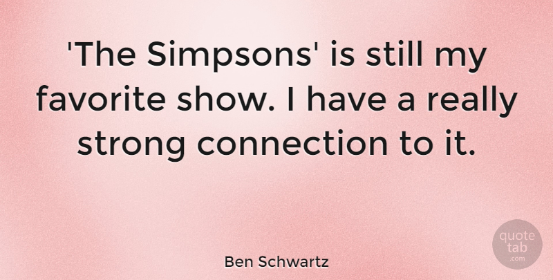 Ben Schwartz Quote About undefined: The Simpsons Is Still My...