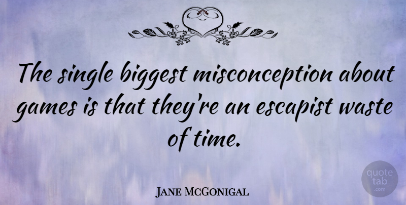 Jane McGonigal Quote About Games, Waste, Wasting Time: The Single Biggest Misconception About...