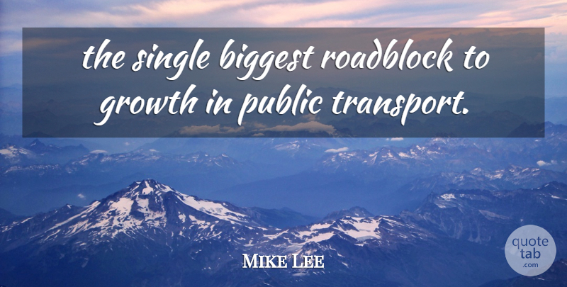 Mike Lee Quote About Biggest, Growth, Public, Roadblock, Single: The Single Biggest Roadblock To...