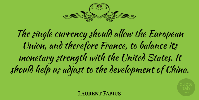 Laurent Fabius Quote About Europe, Balance, Development: The Single Currency Should Allow...