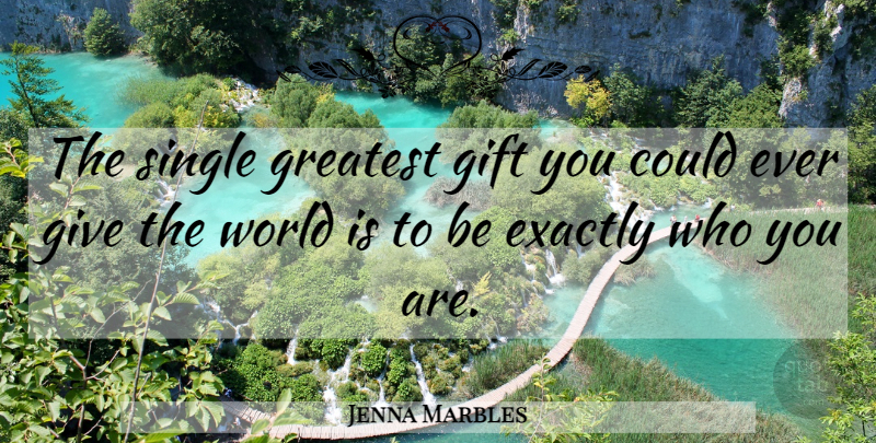 Jenna Marbles Quote About Being Yourself, Giving, World: The Single Greatest Gift You...