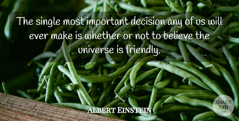 Albert Einstein Quote About Believe, Decision, Friendly: The Single Most Important Decision...