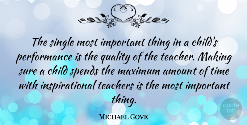Michael Gove Quote About Teacher, Children, Important: The Single Most Important Thing...