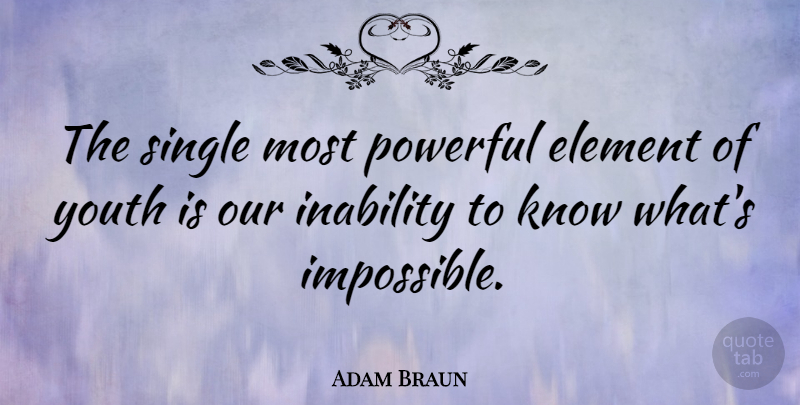 Adam Braun Quote About Element, Inability, Single: The Single Most Powerful Element...
