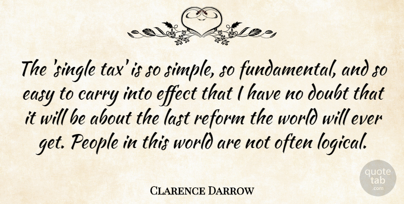 Clarence Darrow Quote About Carry, Doubt, Easy, Effect, Last: The Single Tax Is So...