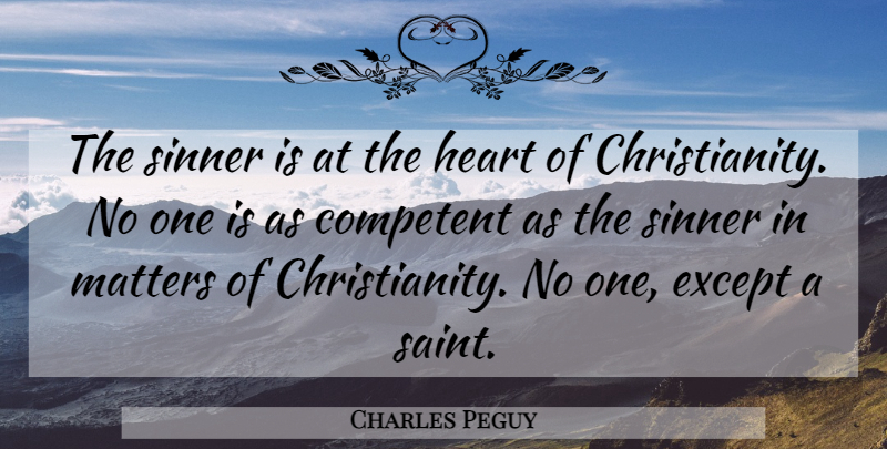 Charles Peguy Quote About Heart, Matter, Saint: The Sinner Is At The...